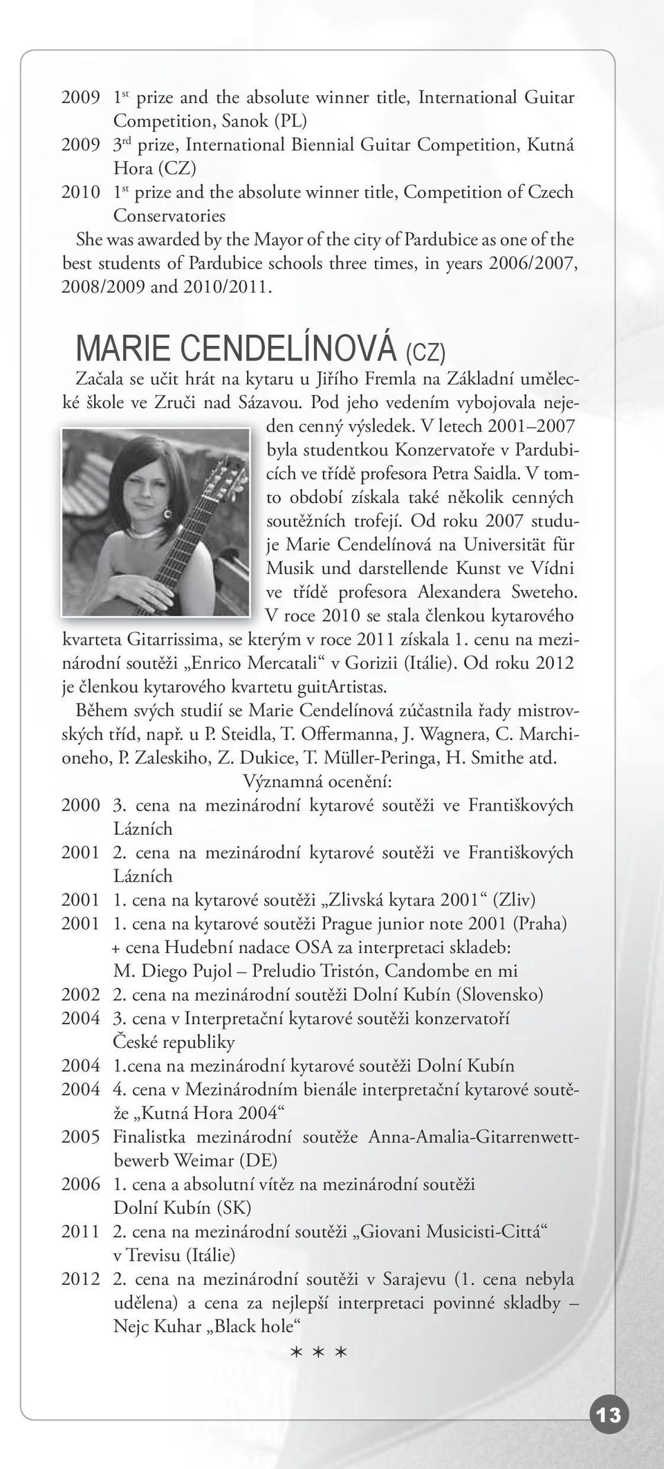 2008/2009 and 2010/2011. MARIE CENDELÍNOVÁ (CZ) Začala se učit hrát na kytaru u Jiřího Fremla na Základní umělecké škole ve Zruči nad Sázavou. Pod jeho vedením vybojovala nejeden cenný výsledek.