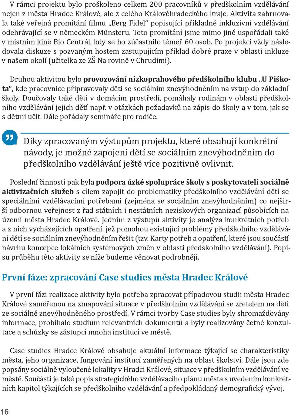 Toto promítání jsme mimo jiné uspořádali také v místním kině Bio Centrál, kdy se ho zúčastnilo téměř 60 osob.