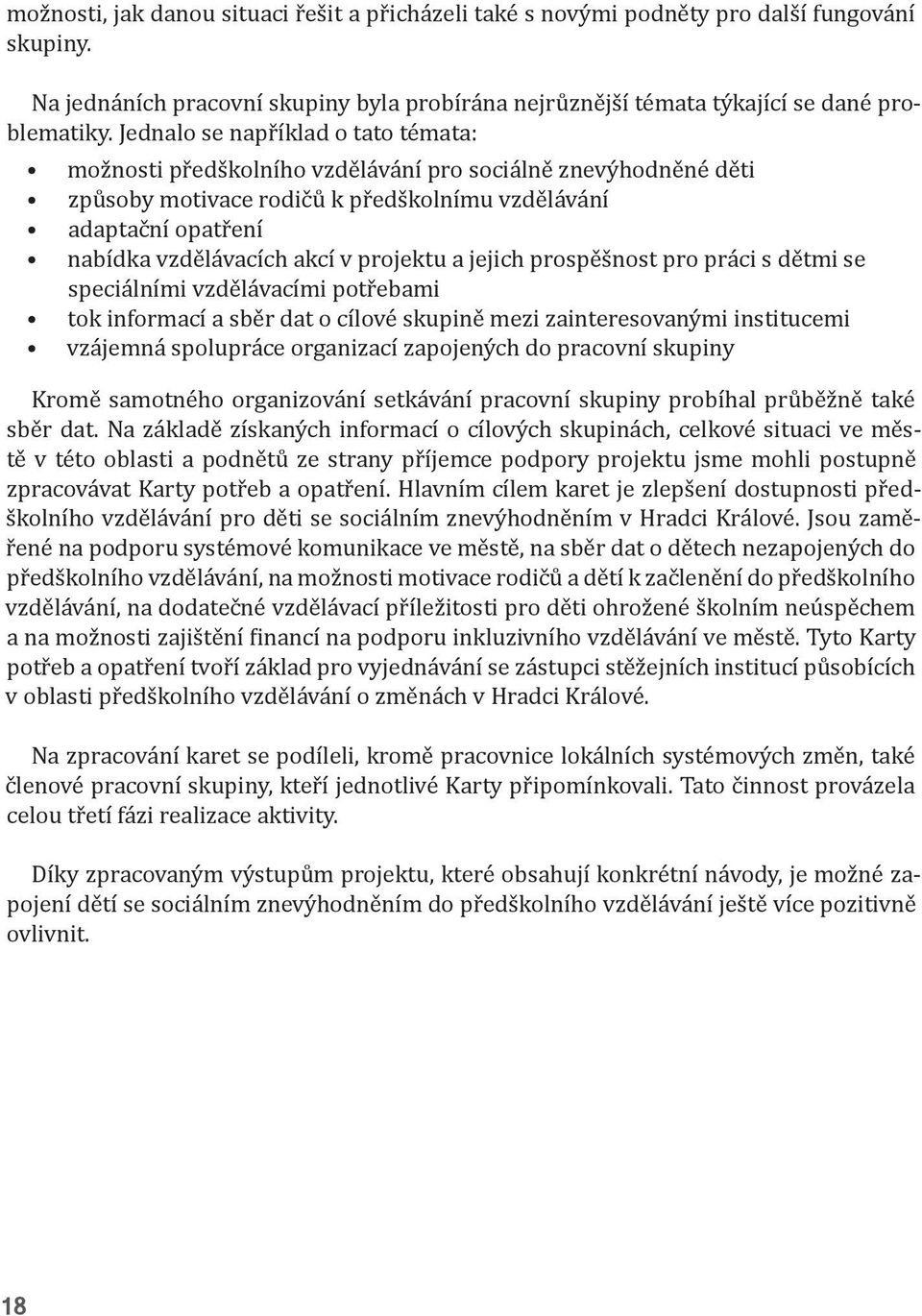 projektu a jejich prospěšnost pro práci s dětmi se speciálními vzdělávacími potřebami tok informací a sběr dat o cílové skupině mezi zainteresovanými institucemi vzájemná spolupráce organizací