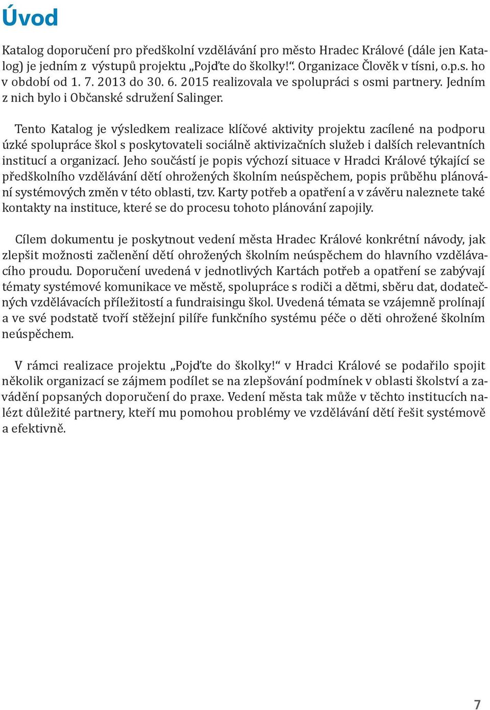 Tento Katalog je výsledkem realizace klíčové aktivity projektu zacílené na podporu úzké spolupráce škol s poskytovateli sociálně aktivizačních služeb i dalších relevantních institucí a organizací.