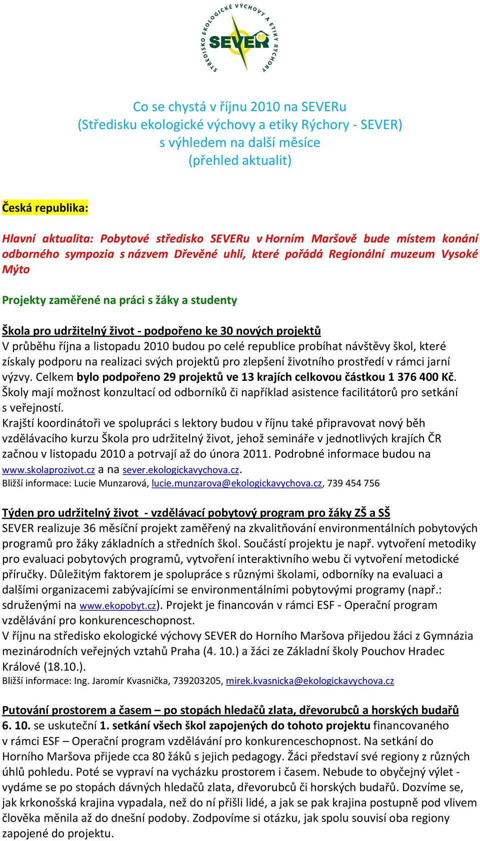 podpořeno ke 30 nových projektů V průběhu října a listopadu 2010 budou po celé republice probíhat návštěvy škol, které získaly podporu na realizaci svých projektů pro zlepšení životního prostředí v