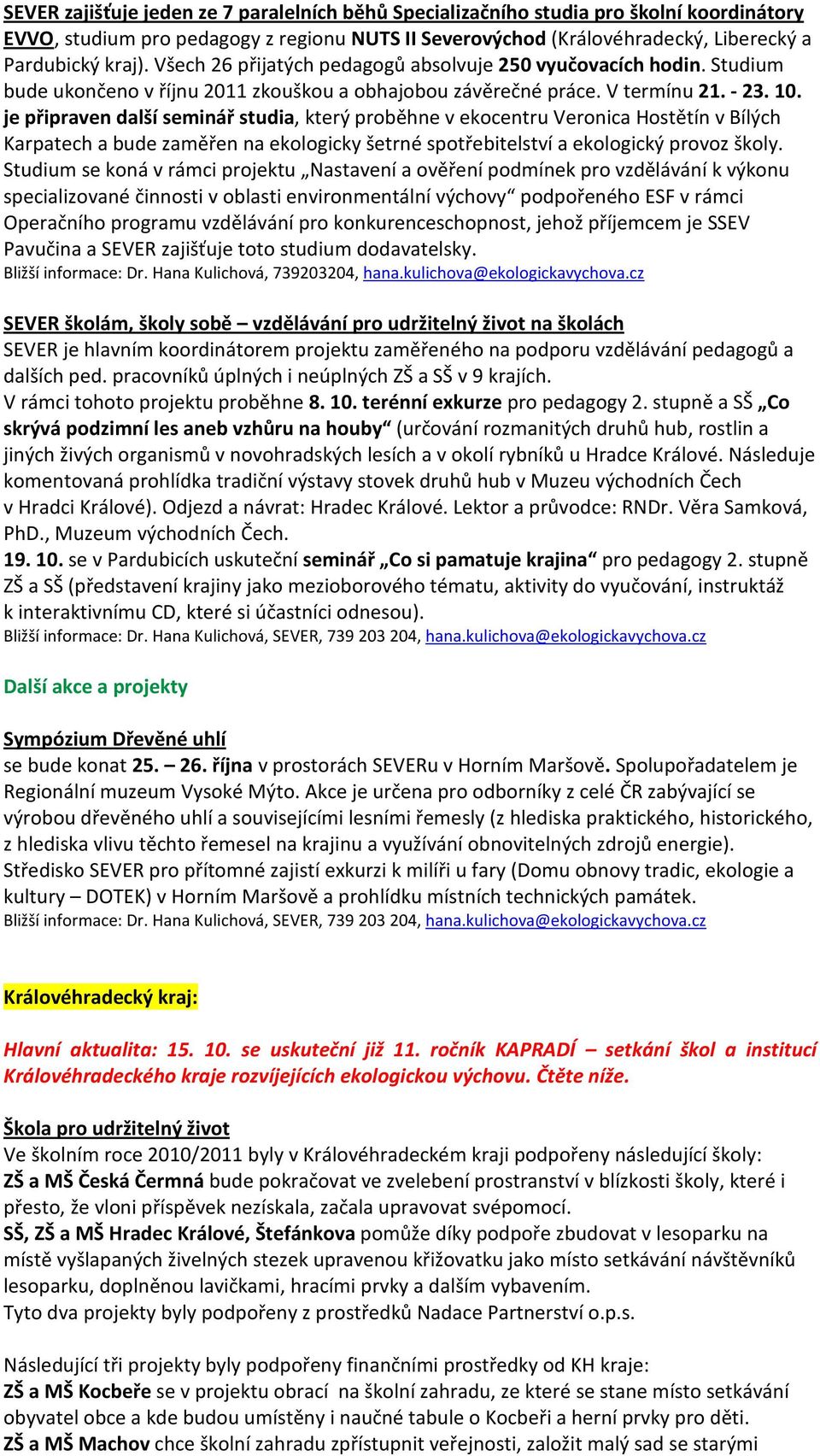 je připraven další seminář studia, který proběhne v ekocentru Veronica Hostětín v Bílých Karpatech a bude zaměřen na ekologicky šetrné spotřebitelství a ekologický provoz školy.