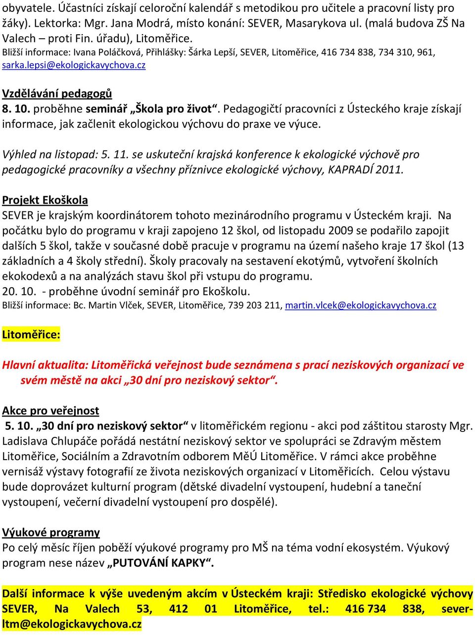 proběhne seminář Škola pro život. Pedagogičtí pracovníci z Ústeckého kraje získají informace, jak začlenit ekologickou výchovu do praxe ve výuce. Výhled na listopad: 5. 11.