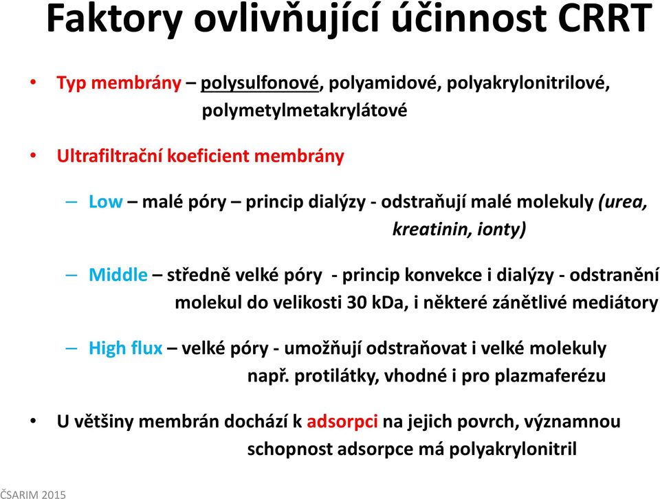 konvekce i dialýzy -odstranění molekul do velikosti 30 kda, i některé zánětlivé mediátory Highflux velké póry -umožňují odstraňovat i velké