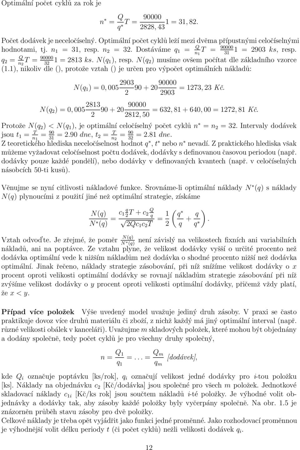 1), nikoliv dle (), protože vztah () je určen pro výpočet optimálních nákladů: N(q 1 ) = 0, 005 2903 90 + 2090000 = 1273, 23 Kč.