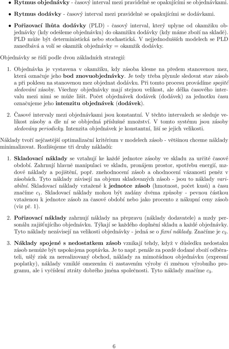 PLD může být deterministická nebo stochastická. V nejjednodušších modelech se PLD zanedbává a volí se okamžik objednávky = okamžik dodávky. Objednávky se řídí podle dvou základních strategií: 1.