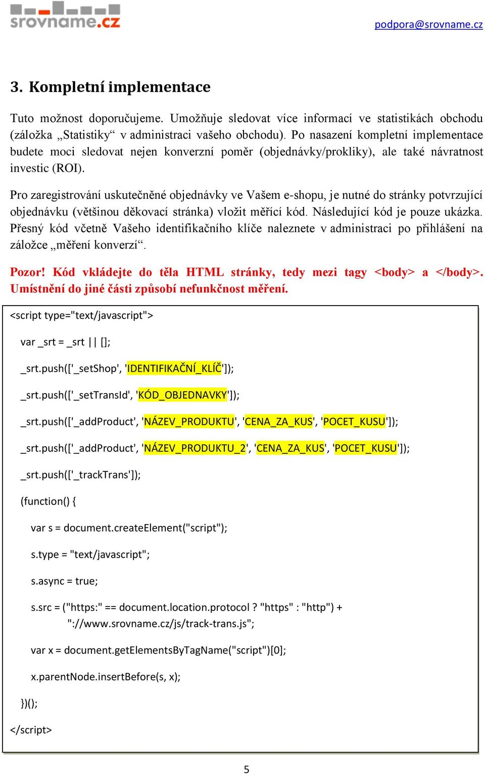 Pro zaregistrování uskutečněné objednávky ve Vašem e-shopu, je nutné do stránky potvrzující objednávku (většinou děkovací stránka) vložit měřící kód. Následující kód je pouze ukázka.