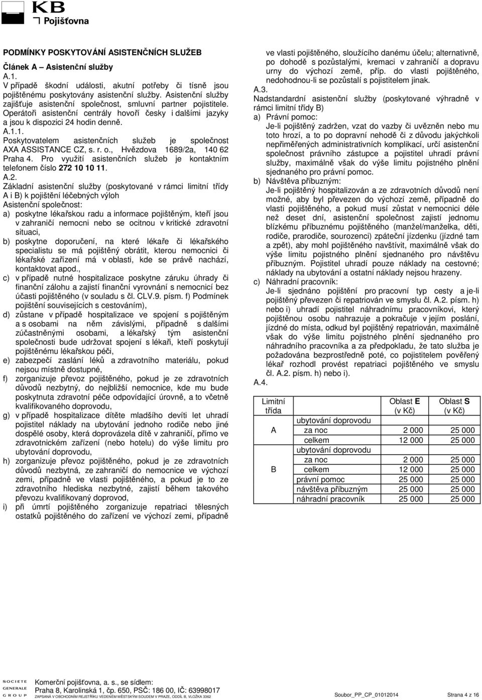 1. Poskytovatelem asistenčních služeb je společnost AXA ASSISTANCE CZ, s. r. o., Hvězdova 1689/2a