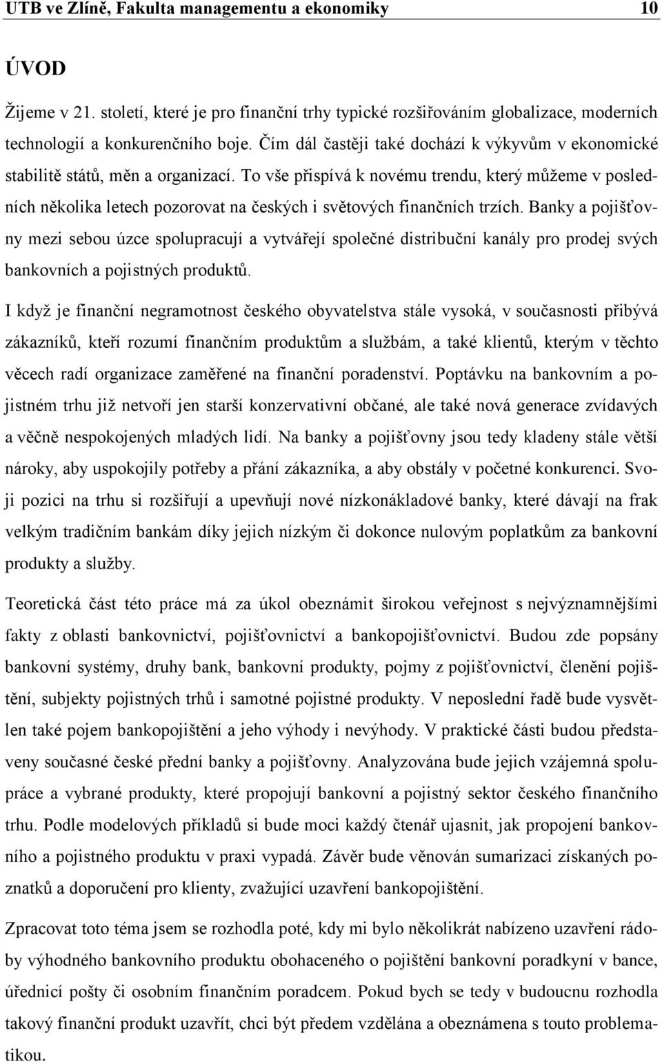 To vše přispívá k novému trendu, který mŧţeme v posledních několika letech pozorovat na českých i světových finančních trzích.