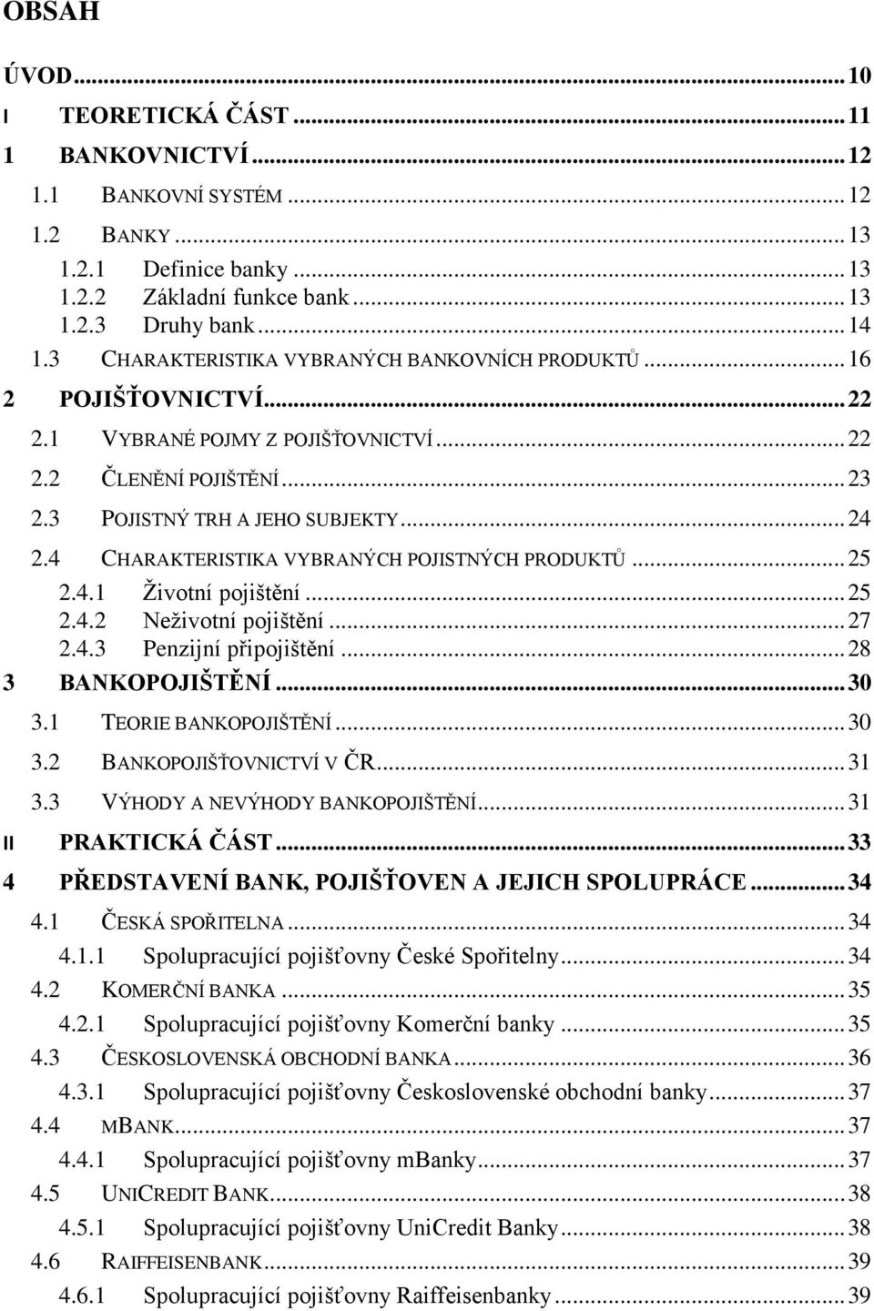 4 CHARAKTERISTIKA VYBRANÝCH POJISTNÝCH PRODUKTŦ... 25 2.4.1 Ţivotní pojištění... 25 2.4.2 Neţivotní pojištění... 27 2.4.3 Penzijní připojištění... 28 3 BANKOPOJIŠTĚNÍ... 30 3.1 TEORIE BANKOPOJIŠTĚNÍ.