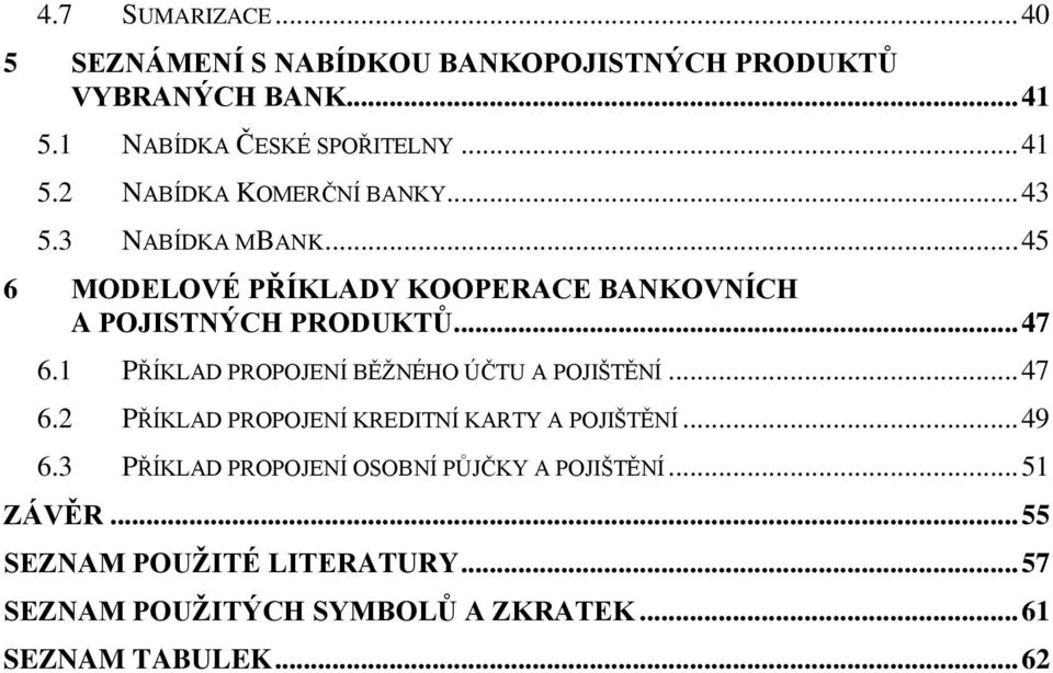 1 PŘÍKLAD PROPOJENÍ BĚŢNÉHO ÚČTU A POJIŠTĚNÍ... 47 6.2 PŘÍKLAD PROPOJENÍ KREDITNÍ KARTY A POJIŠTĚNÍ... 49 6.