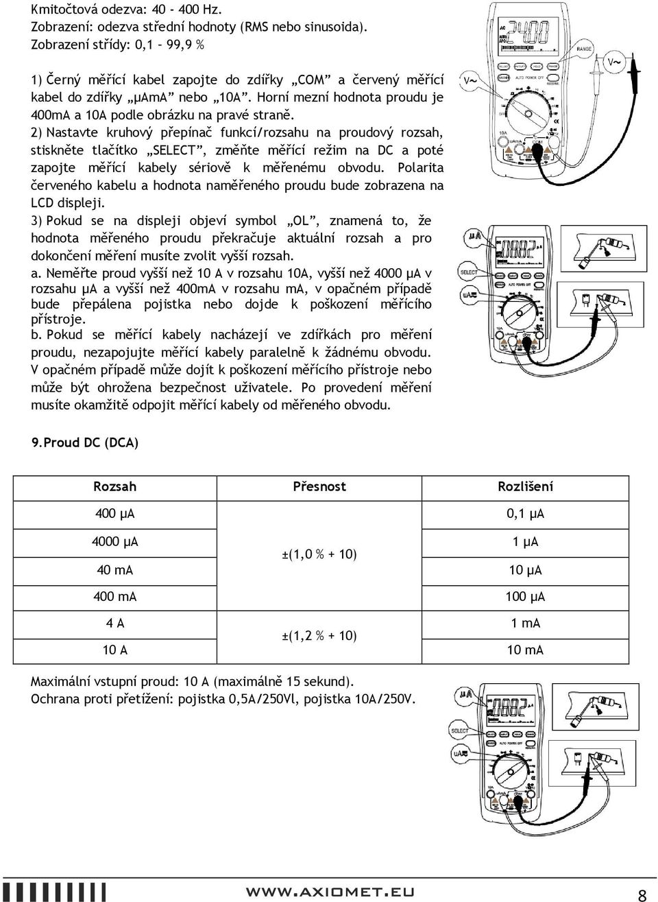 2) Nastavte kruhový přepínač funkcí/rozsahu na proudový rozsah, stiskněte tlačítko SELECT, změňte měřící režim na DC a poté zapojte měřící kabely sériově k měřenému obvodu.