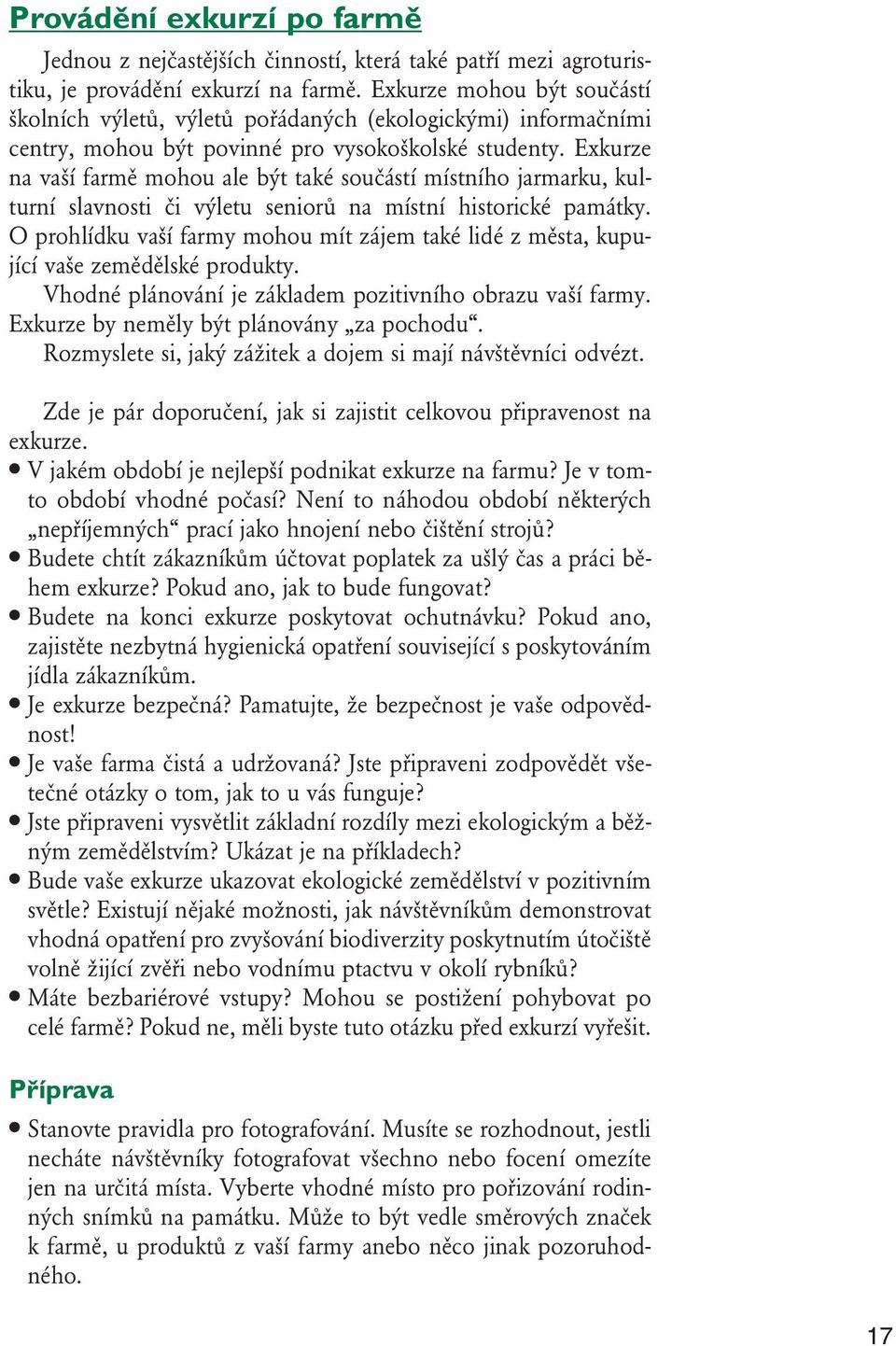 Exkurze na vaší farmě mohou ale být také součástí místního jarmarku, kulturní slavnosti či výletu seniorů na místní historické památky.