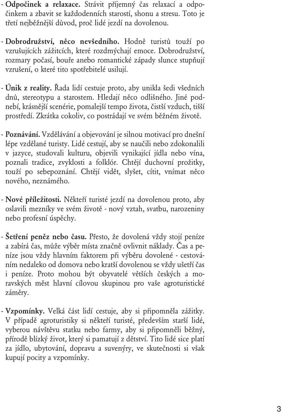 Dobrodružství, rozmary počasí, bouře anebo romantické západy slunce stupňují vzrušení, o které tito spotřebitelé usilují. - Únik z reality.