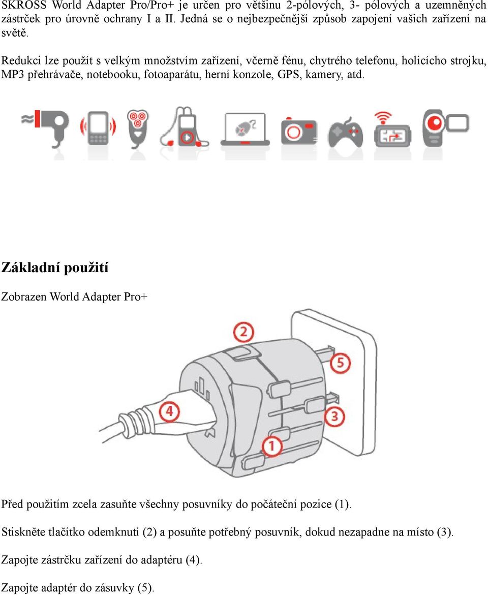 Redukci lze použít s velkým množstvím zařízení, včerně fénu, chytrého telefonu, holicícho strojku, MP3 přehrávače, notebooku, fotoaparátu, herní konzole, GPS,