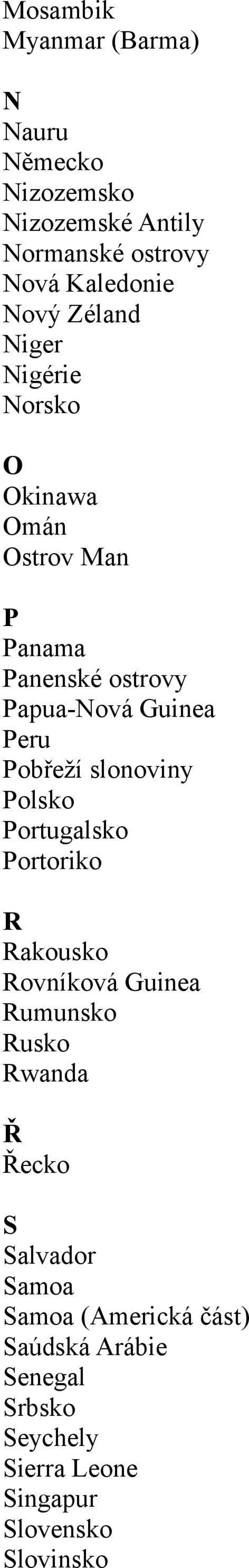 Pobřeží slonoviny Polsko Portugalsko Portoriko R Rakousko Rovníková Guinea Rumunsko Rusko Rwanda Ř Řecko S