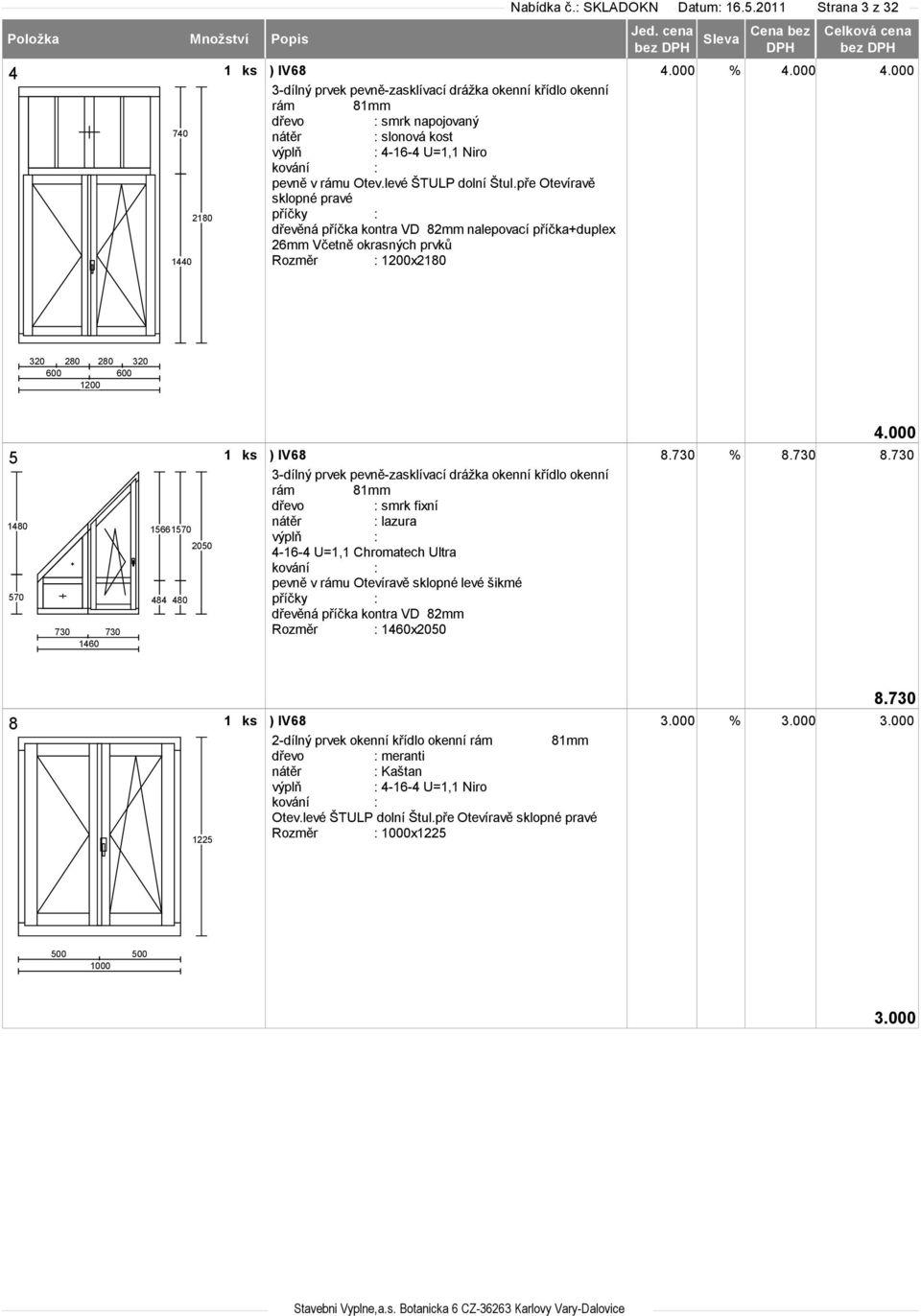 pře Otevíravě sklopné pravé dřevěná příčka kontra VD 82mm nalepovací příčka+duplex 26mm Včetně okrasných prvků Rozměr : 1200x2180 320 280 280 320 600 600 1200 5 1480 570 730 730 1460 15661570 2050