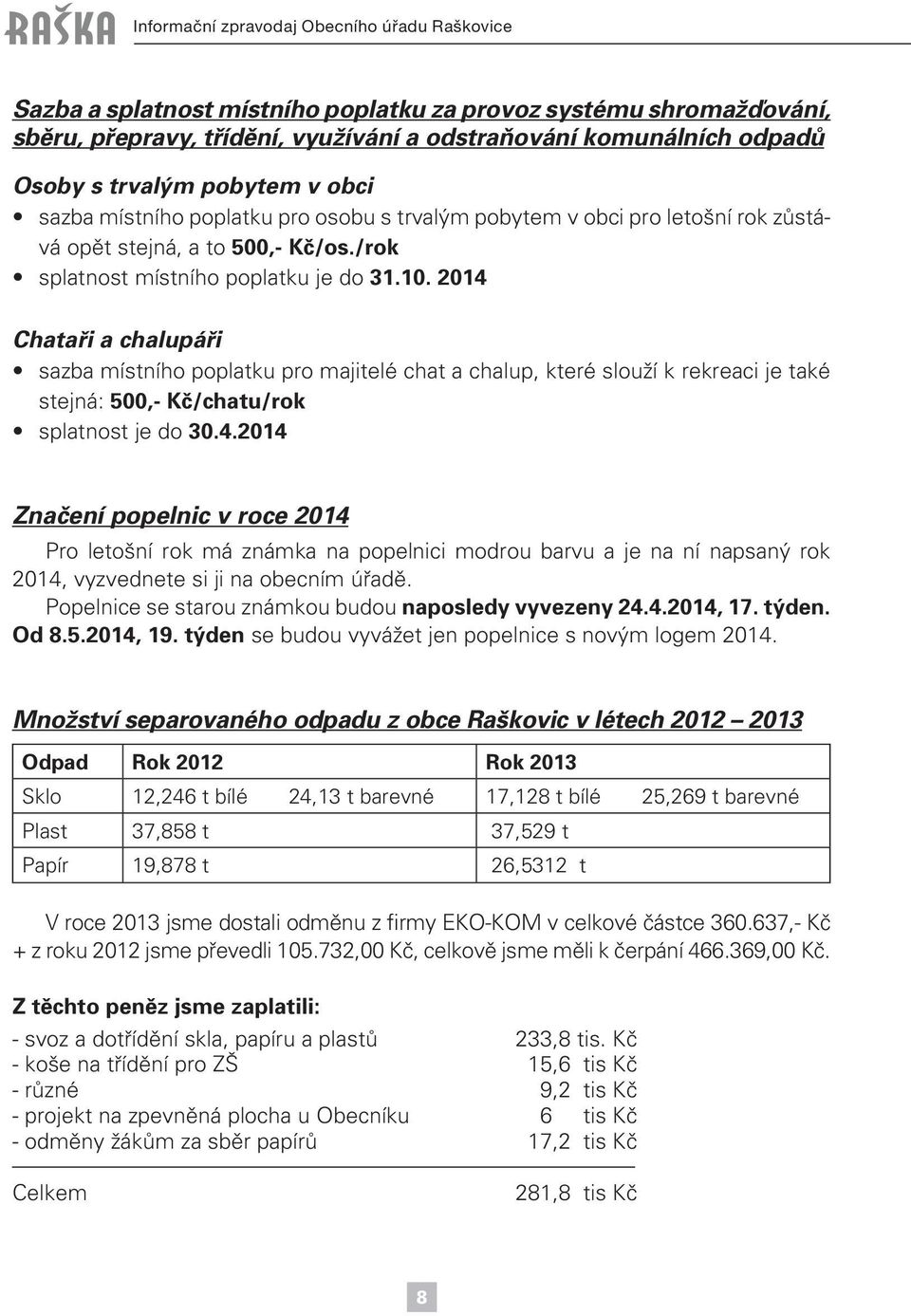 2014 Chataři a chalupáři sazba místního poplatku pro majitelé chat a chalup, které slouží k rekreaci je také stejná: 500,- Kč/chatu/rok splatnost je do 30.4.2014 Značení popelnic v roce 2014 Pro letošní rok má známka na popelnici modrou barvu a je na ní napsaný rok 2014, vyzvednete si ji na obecním úřadě.