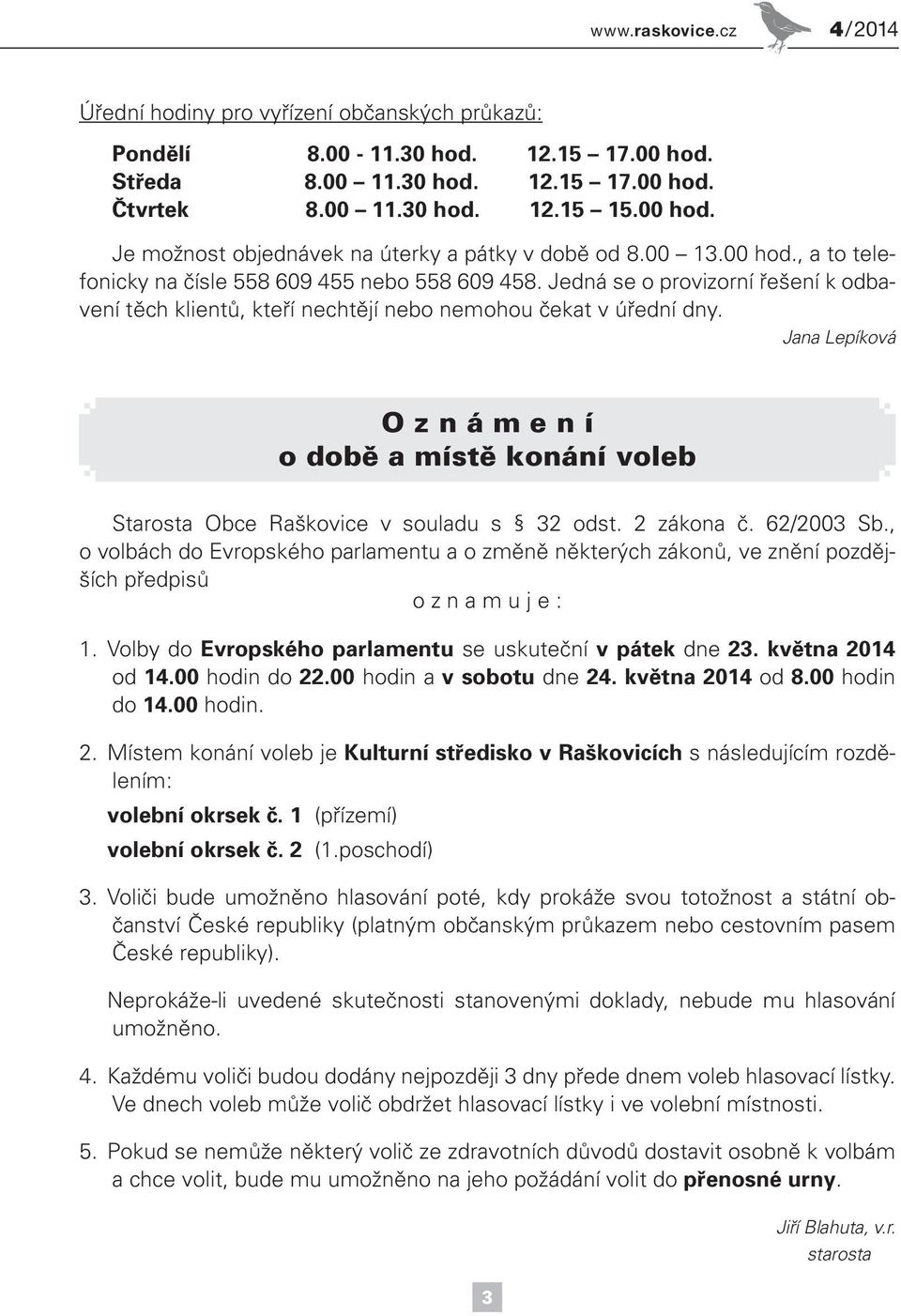 Jana Lepíková O z n á m e n í o době a místě konání voleb Starosta Obce Raškovice v souladu s 32 odst. 2 zákona č. 62/2003 Sb.