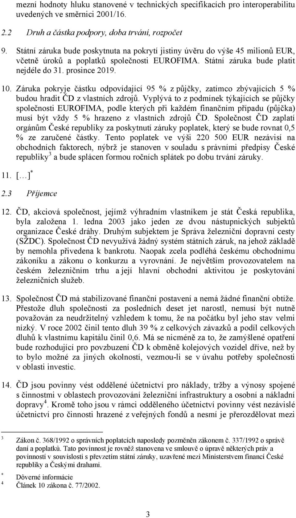 Záruka pokryje částku odpovídající 95 % z půjčky, zatímco zbývajících 5 % budou hradit ČD z vlastních zdrojů.