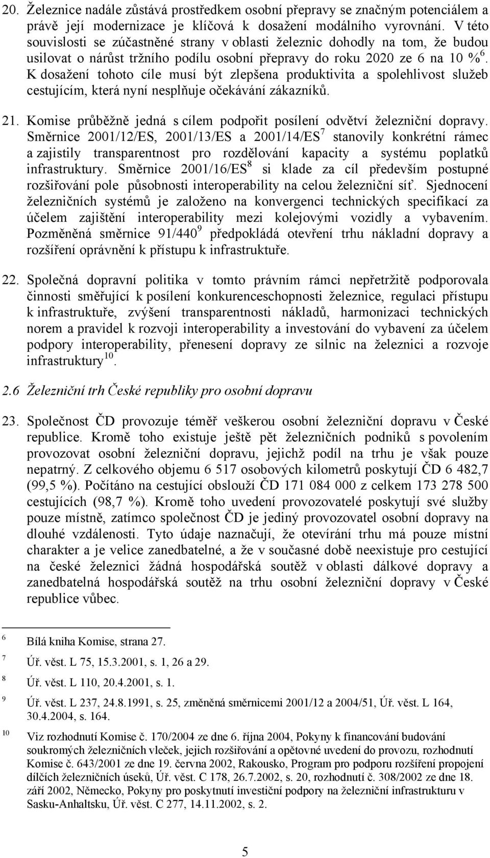 K dosažení tohoto cíle musí být zlepšena produktivita a spolehlivost služeb cestujícím, která nyní nesplňuje očekávání zákazníků. 21.