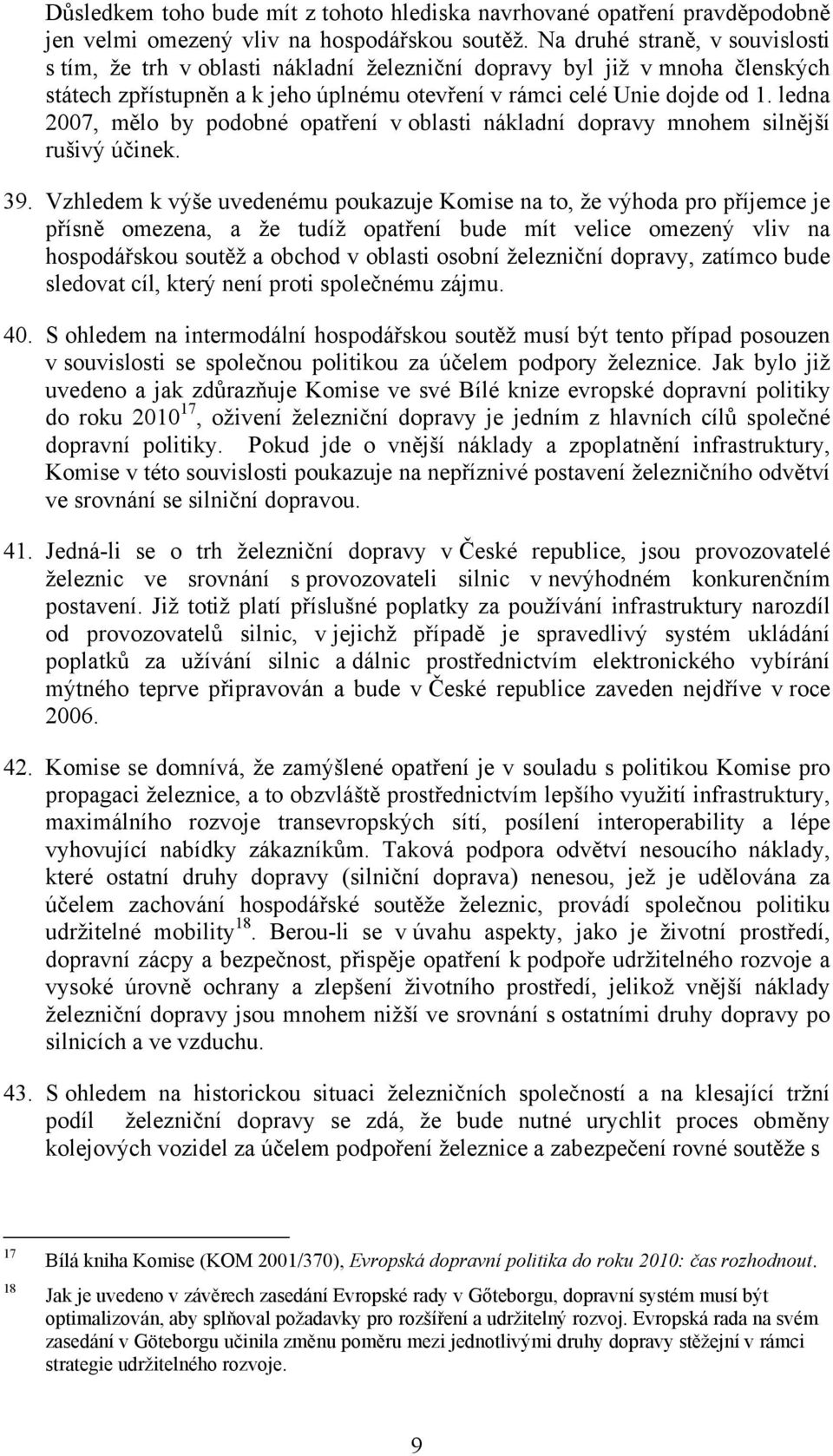 ledna 2007, mělo by podobné opatření v oblasti nákladní dopravy mnohem silnější rušivý účinek. 39.