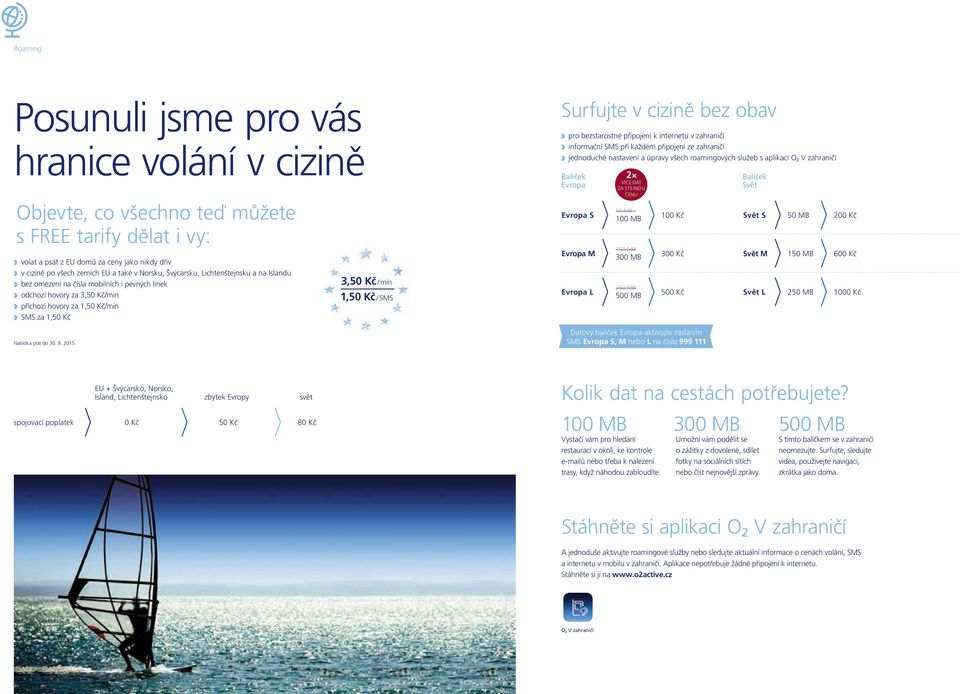 3,50 Kč / min 1,50 Kč / SMS Surfujte v cizině bez obav pro bezstarostné připojení k internetu v zahraničí informační SMS při každém připojení ze zahraničí jednoduché nastavení a úpravy všech