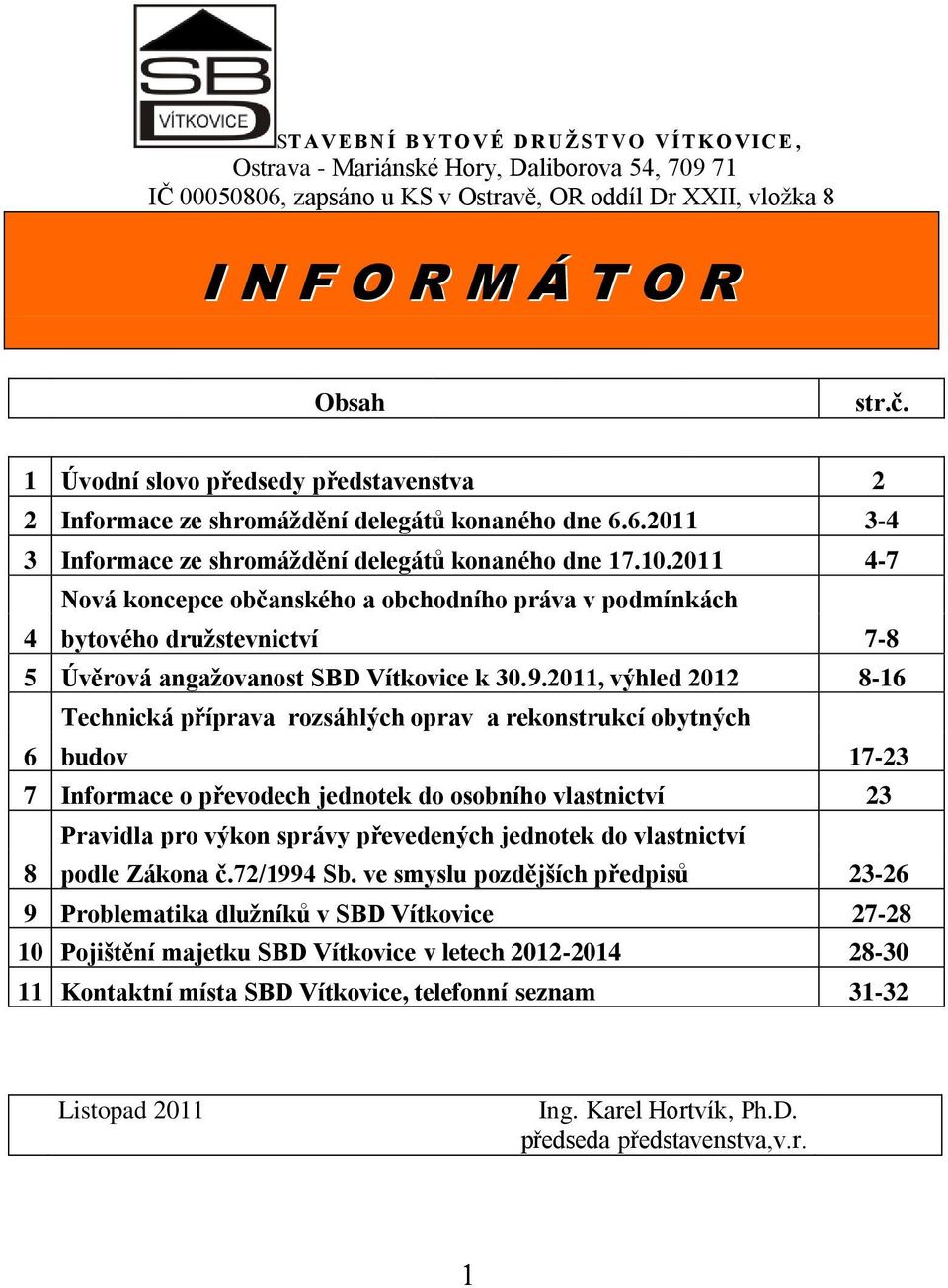 2011 4-7 4 Nová koncepce občanského a obchodního práva v podmínkách bytového druţstevnictví 7-8 5 Úvěrová angaţovanost SBD Vítkovice k 30.9.