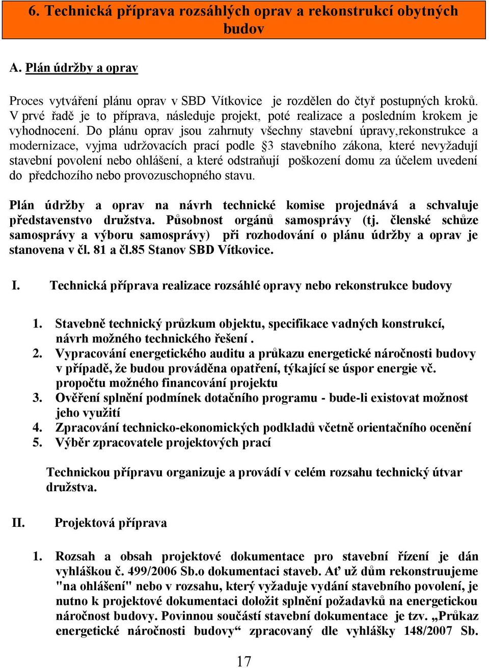 Do plánu oprav jsou zahrnuty všechny stavební úpravy,rekonstrukce a modernizace, vyjma udrţovacích prací podle 3 stavebního zákona, které nevyţadují stavební povolení nebo ohlášení, a které