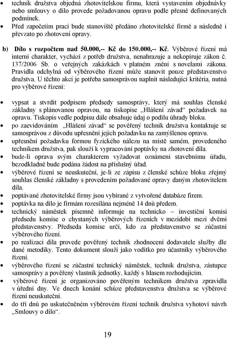 do 150.000,-- Kč. Výběrové řízení má interní charakter, vychází z potřeb druţstva, nenahrazuje a nekopíruje zákon č. 137/2006 Sb. o veřejných zakázkách v platném znění s novelami zákona.