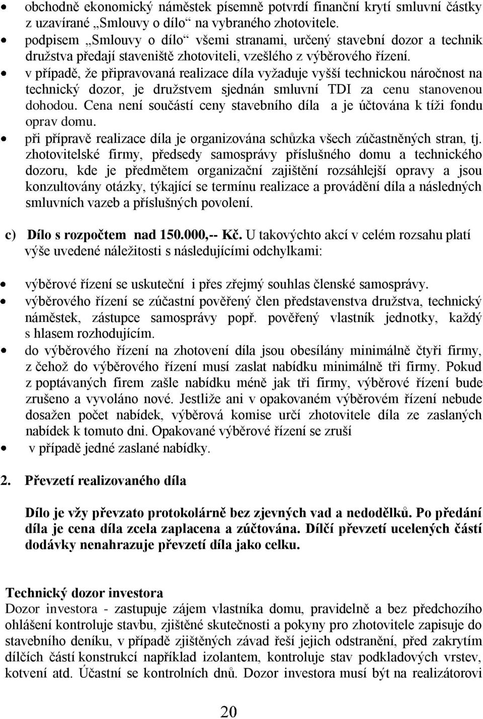 v případě, ţe připravovaná realizace díla vyţaduje vyšší technickou náročnost na technický dozor, je druţstvem sjednán smluvní TDI za cenu stanovenou dohodou.