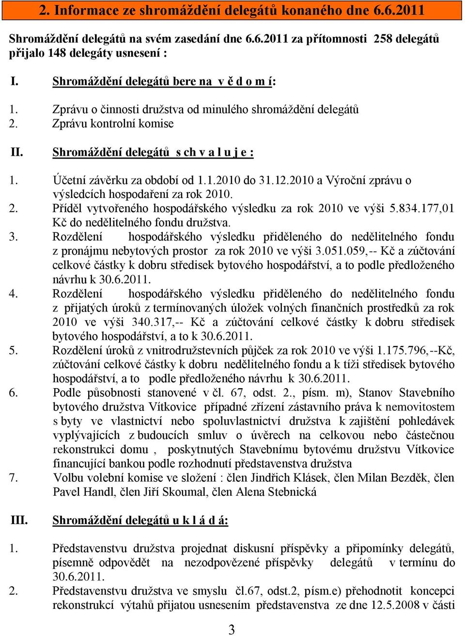 Účetní závěrku za období od 1.1.2010 do 31.12.2010 a Výroční zprávu o výsledcích hospodaření za rok 2010. 2. Příděl vytvořeného hospodářského výsledku za rok 2010 ve výši 5.834.