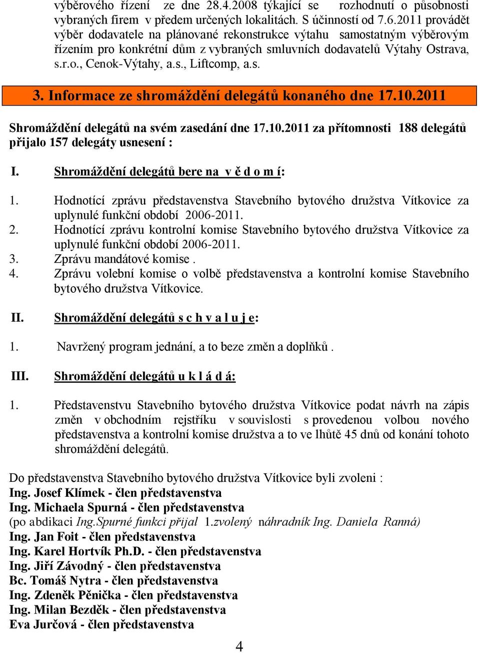 s. 3. Informace ze shromáţdění delegátů konaného dne 17.10.2011 Shromáţdění delegátů na svém zasedání dne 17.10.2011 za přítomnosti 188 delegátů přijalo 157 delegáty usnesení : I.