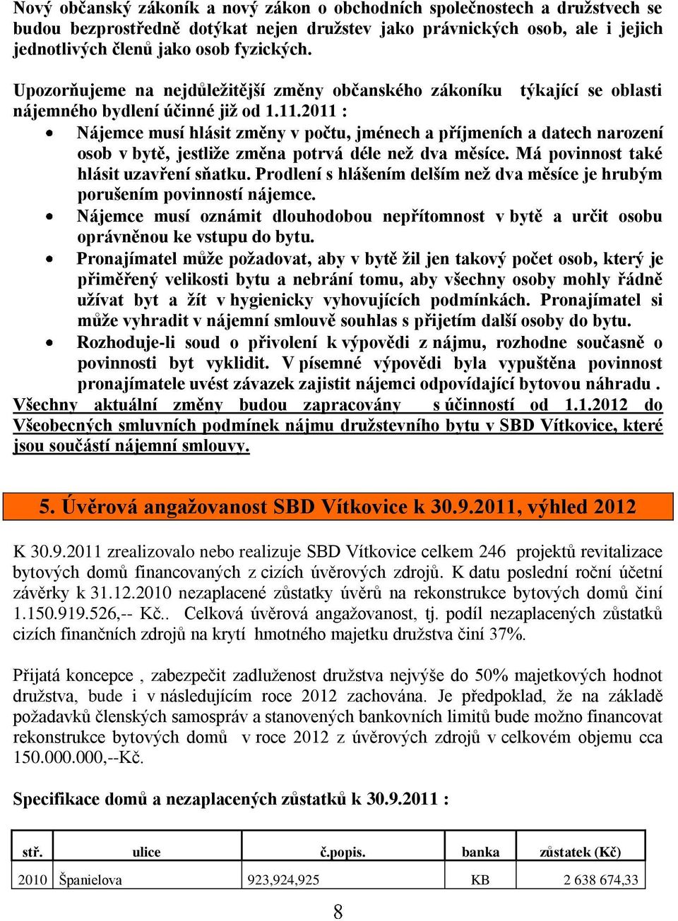 2011 : Nájemce musí hlásit změny v počtu, jménech a příjmeních a datech narození osob v bytě, jestliţe změna potrvá déle neţ dva měsíce. Má povinnost také hlásit uzavření sňatku.