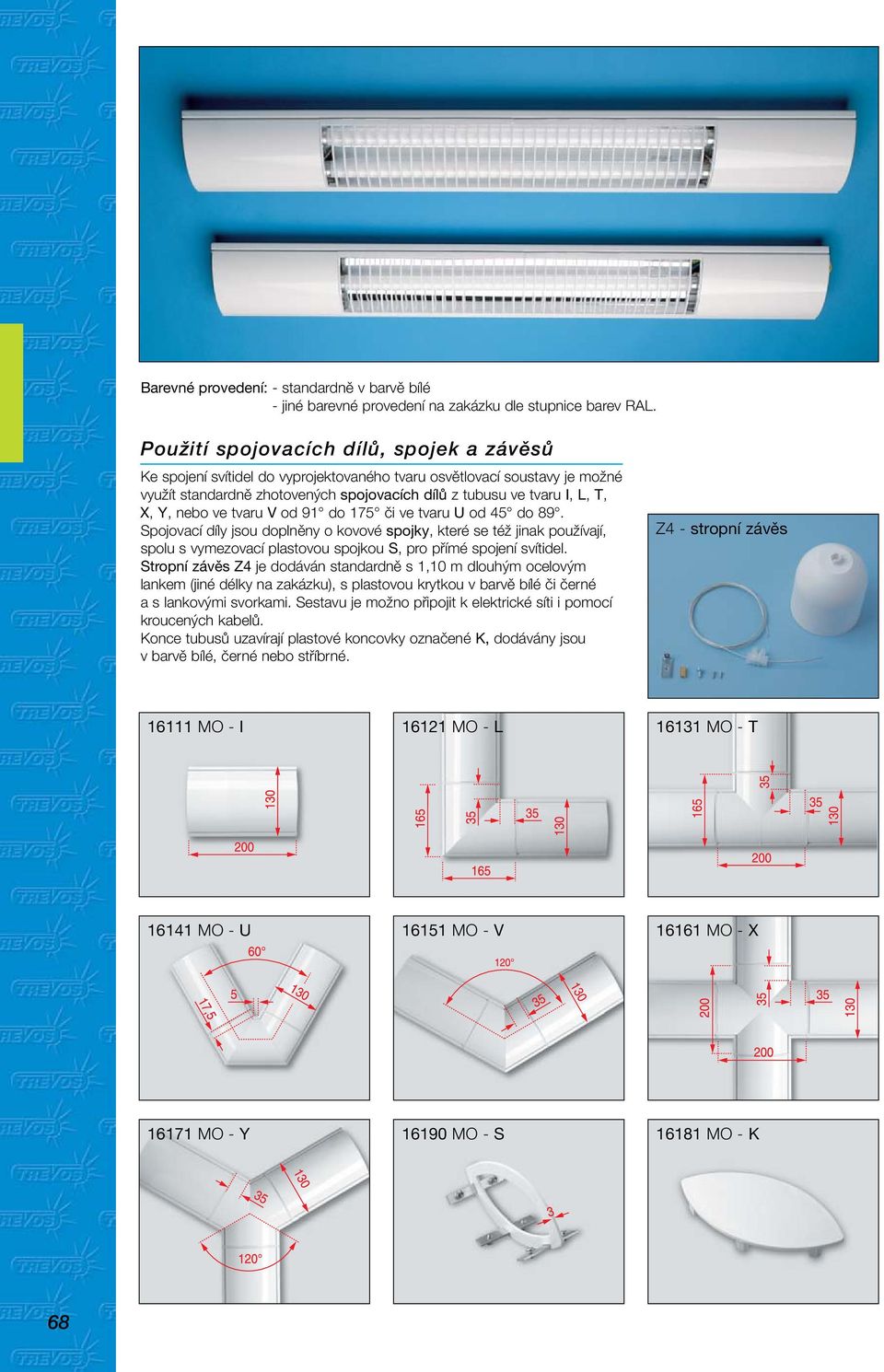 nebo ve tvaru V od 91 do 175 či ve tvaru U od 45 do 89. Spojovací díly jsou doplněny o kovové spojky, které se též jinak používají, spolu s vymezovací plastovou spojkou S, pro přímé spojení svítidel.