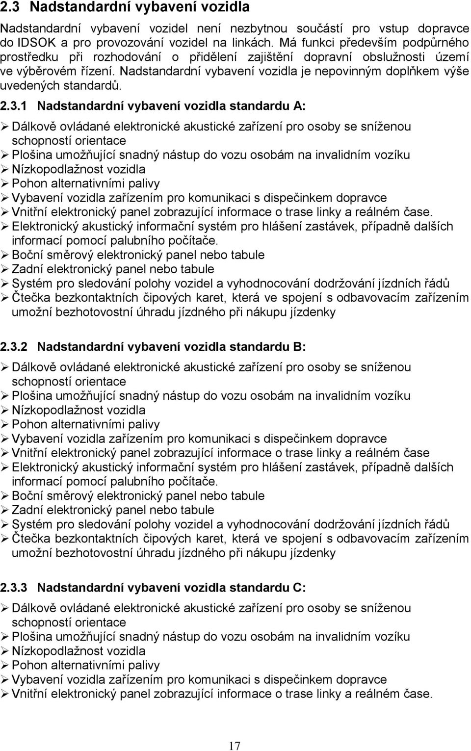 Nadstandardní vybavení vozidla je nepovinným doplňkem výše uvedených standardů. 2.3.