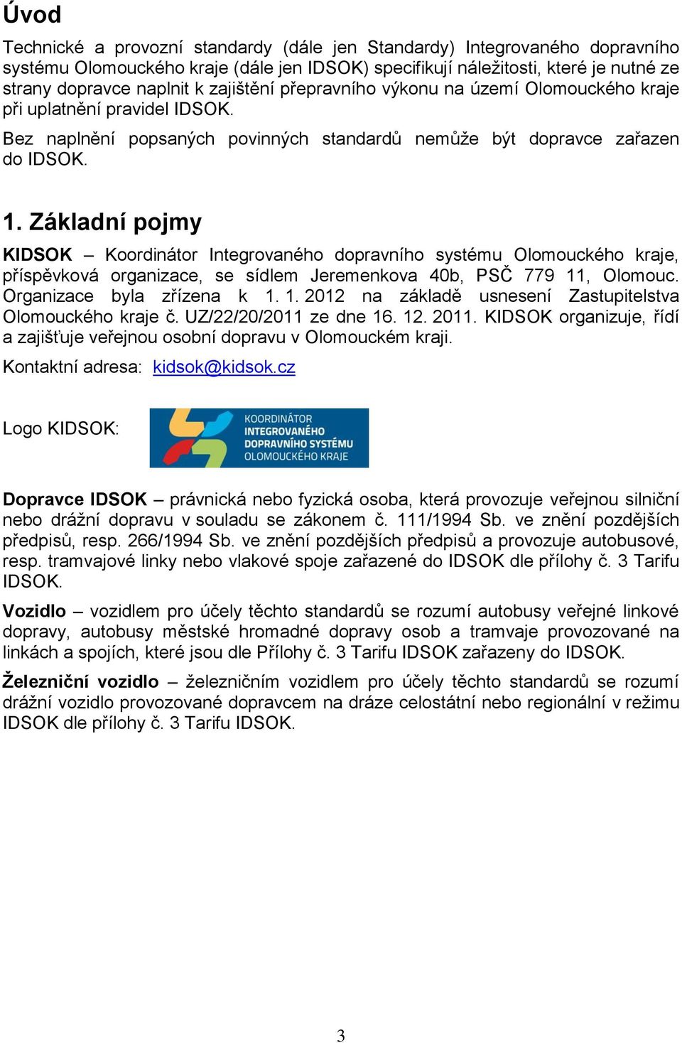 Základní pojmy KIDSOK Koordinátor Integrovaného dopravního systému Olomouckého kraje, příspěvková organizace, se sídlem Jeremenkova 40b, PSČ 779 11