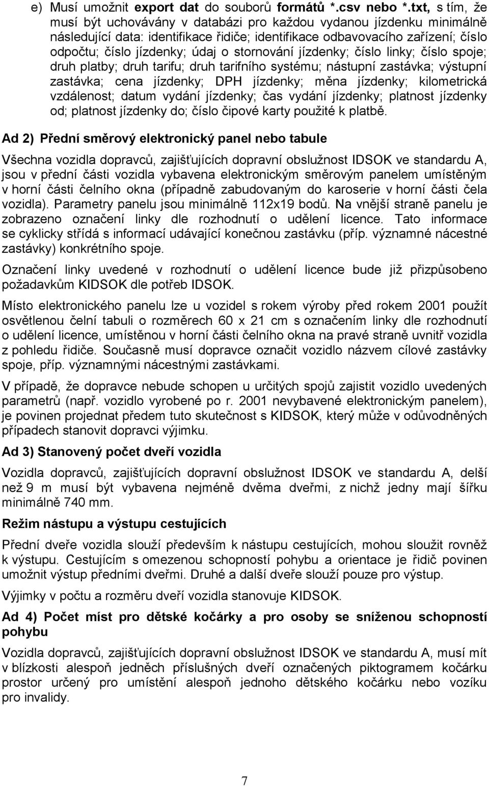 stornování jízdenky; číslo linky; číslo spoje; druh platby; druh tarifu; druh tarifního systému; nástupní zastávka; výstupní zastávka; cena jízdenky; DPH jízdenky; měna jízdenky; kilometrická