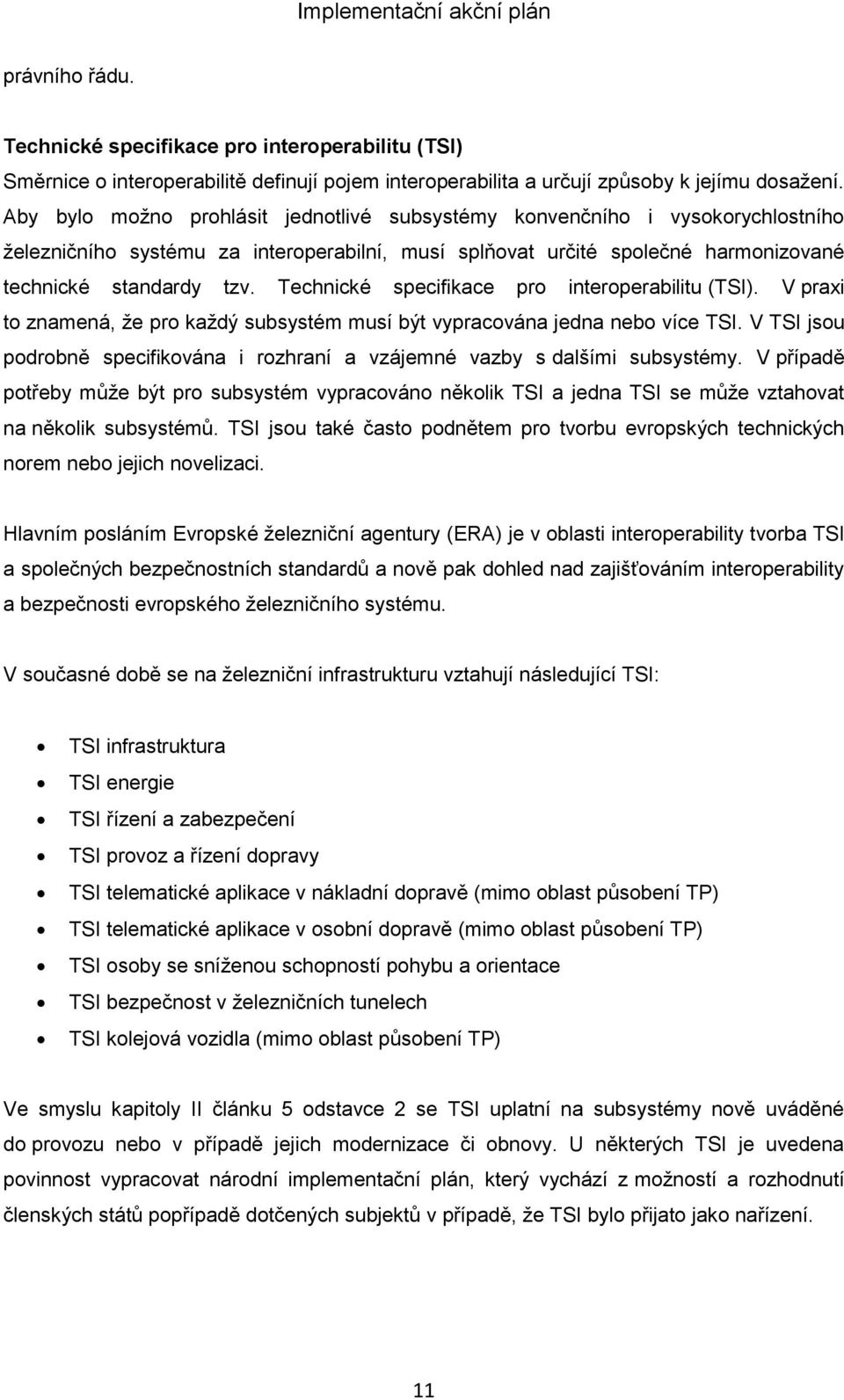 Technické specifikace pro interoperabilitu (TSI). V praxi to znamená, ţe pro kaţdý subsystém musí být vypracována jedna nebo více TSI.