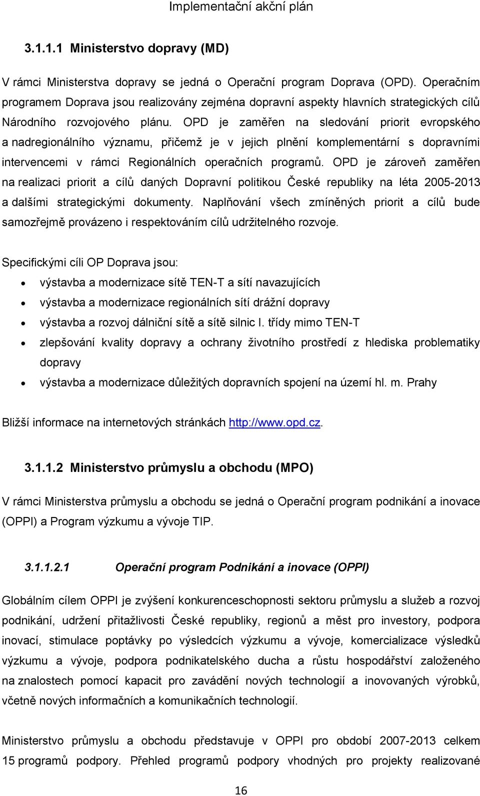 OPD je zaměřen na sledování priorit evropského a nadregionálního významu, přičemţ je v jejich plnění komplementární s dopravními intervencemi v rámci Regionálních operačních programů.