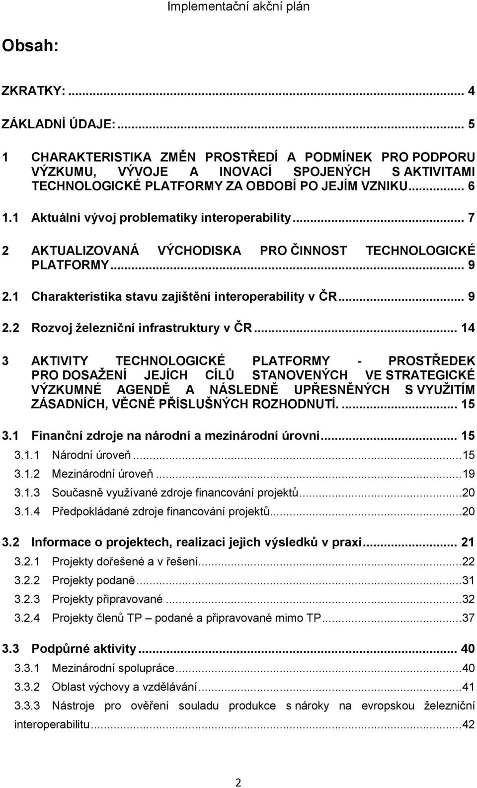 .. 14 3 AKTIVITY TECHNOLOGICKÉ PLATFORMY - PROSTŘEDEK PRO DOSAŢENÍ JEJÍCH CÍLŮ STANOVENÝCH VE STRATEGICKÉ VÝZKUMNÉ AGENDĚ A NÁSLEDNĚ UPŘESNĚNÝCH S VYUŢITÍM ZÁSADNÍCH, VĚCNĚ PŘÍSLUŠNÝCH ROZHODNUTÍ.