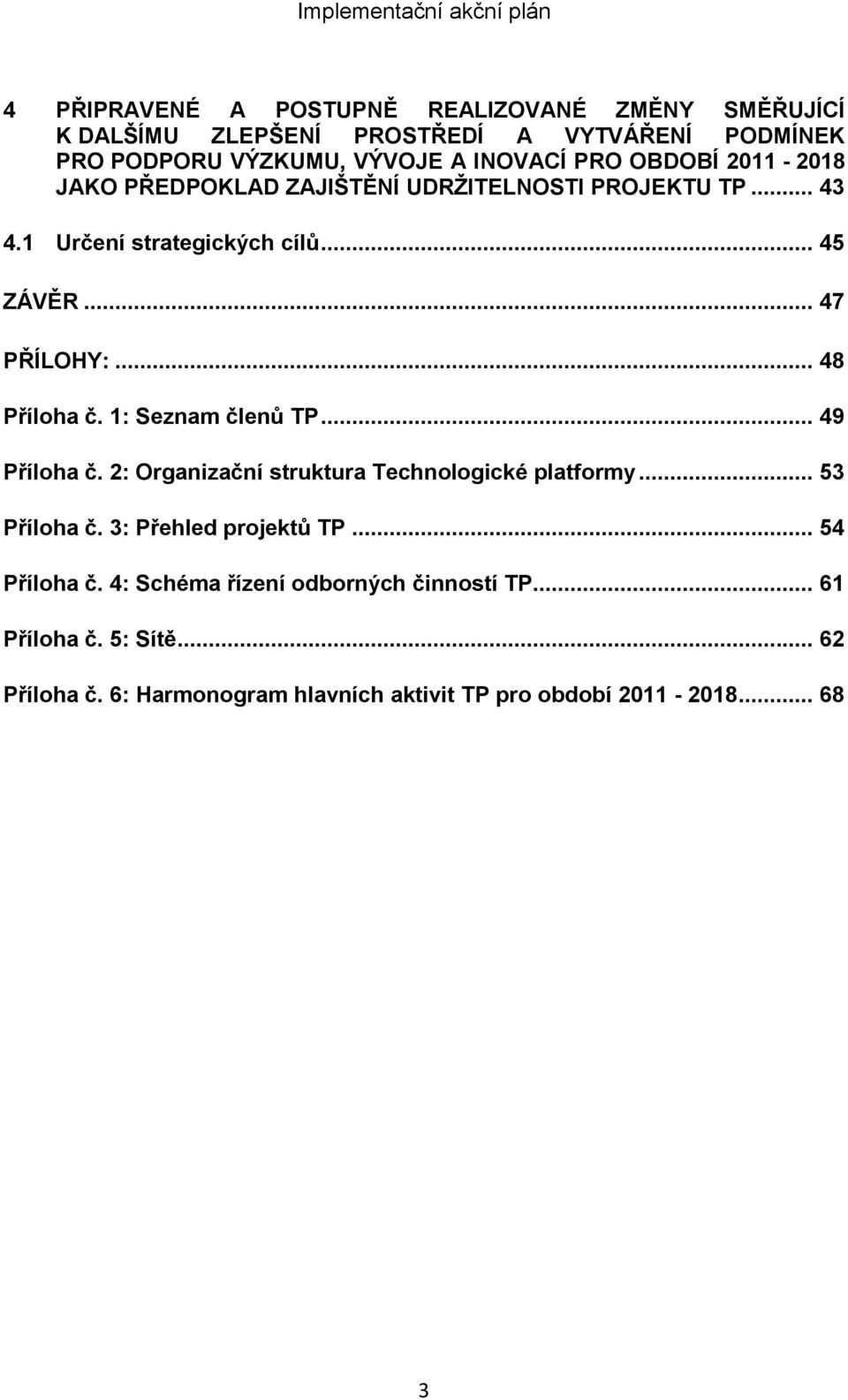 .. 48 Příloha č. 1: Seznam členů TP... 49 Příloha č. 2: Organizační struktura Technologické platformy... 53 Příloha č. 3: Přehled projektů TP.