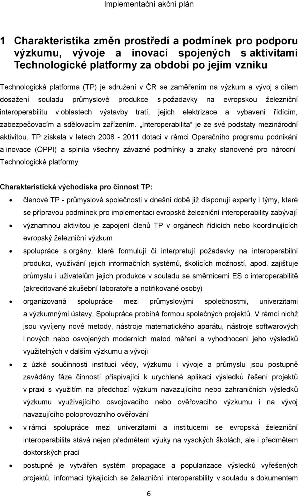 zabezpečovacím a sdělovacím zařízením. Interoperabilita je ze své podstaty mezinárodní aktivitou.