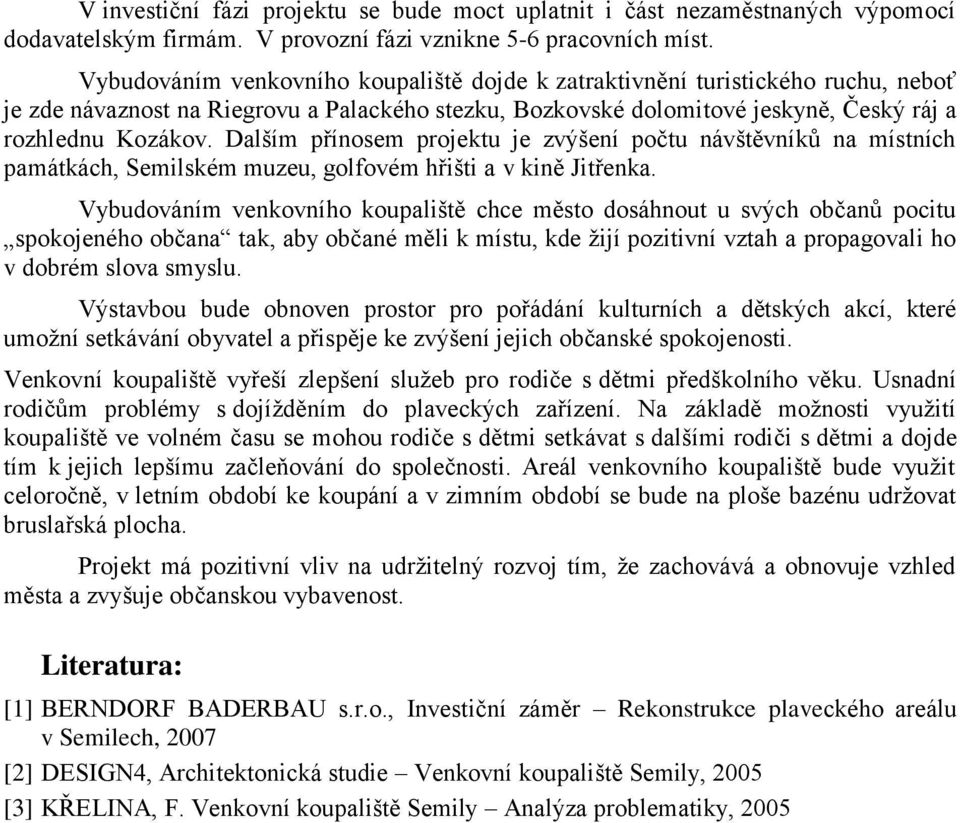 Dalším přínosem projektu je zvýšení počtu návštěvníků na místních památkách, Semilském muzeu, golfovém hřišti a v kině Jitřenka.