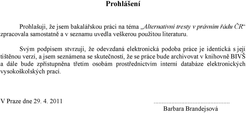 Svým podpisem stvrzuji, ţe odevzdaná elektronická podoba práce je identická s její tištěnou verzí, a jsem seznámena se