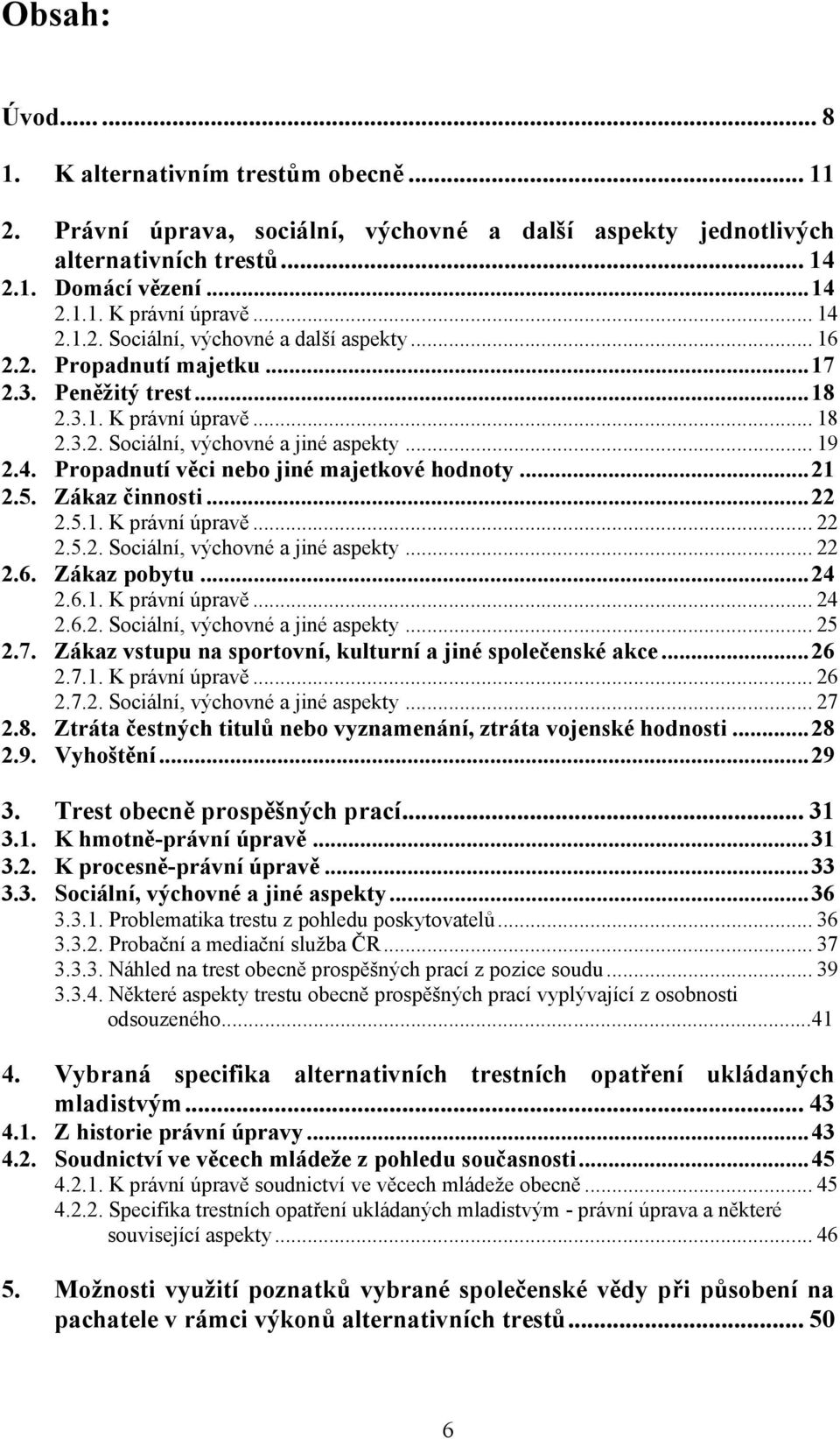 .. 21 2.5. Zákaz činnosti... 22 2.5.1. K právní úpravě... 22 2.5.2. Sociální, výchovné a jiné aspekty... 22 2.6. Zákaz pobytu... 24 2.6.1. K právní úpravě... 24 2.6.2. Sociální, výchovné a jiné aspekty... 25 2.