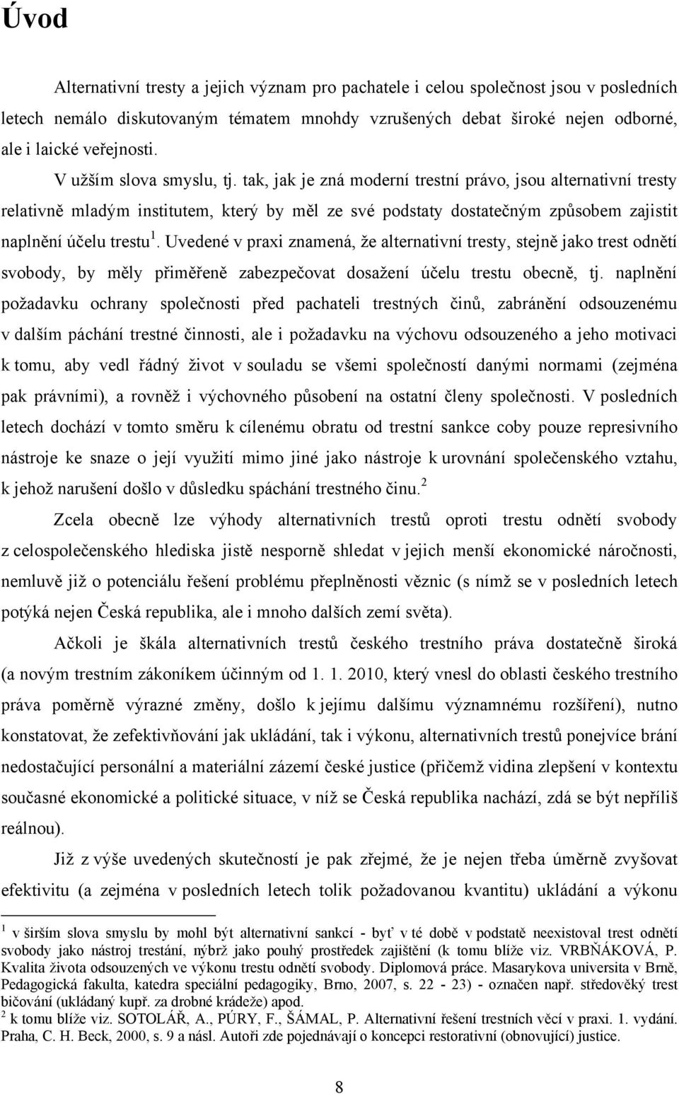 tak, jak je zná moderní trestní právo, jsou alternativní tresty relativně mladým institutem, který by měl ze své podstaty dostatečným způsobem zajistit naplnění účelu trestu 1.