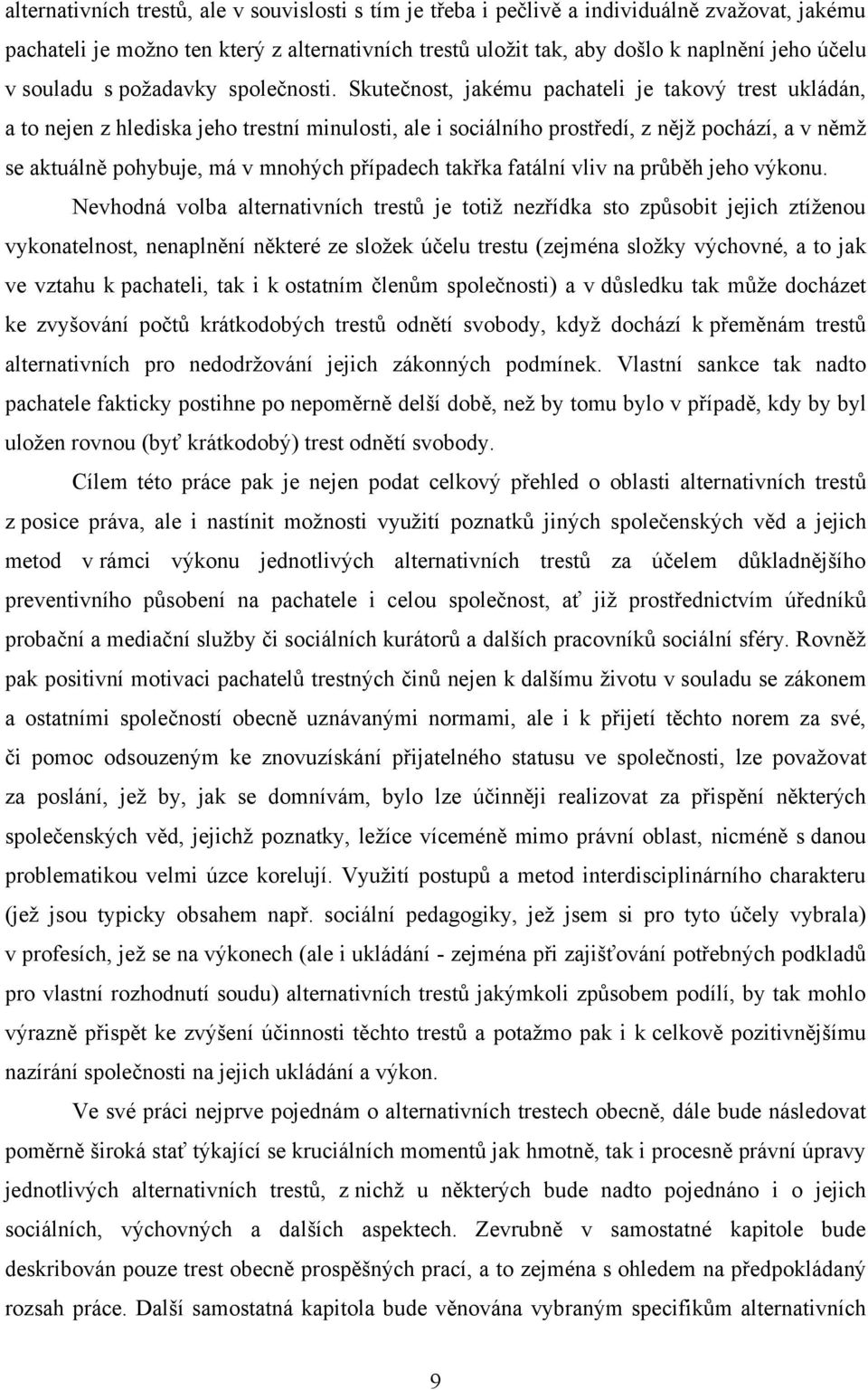 Skutečnost, jakému pachateli je takový trest ukládán, a to nejen z hlediska jeho trestní minulosti, ale i sociálního prostředí, z nějţ pochází, a v němţ se aktuálně pohybuje, má v mnohých případech