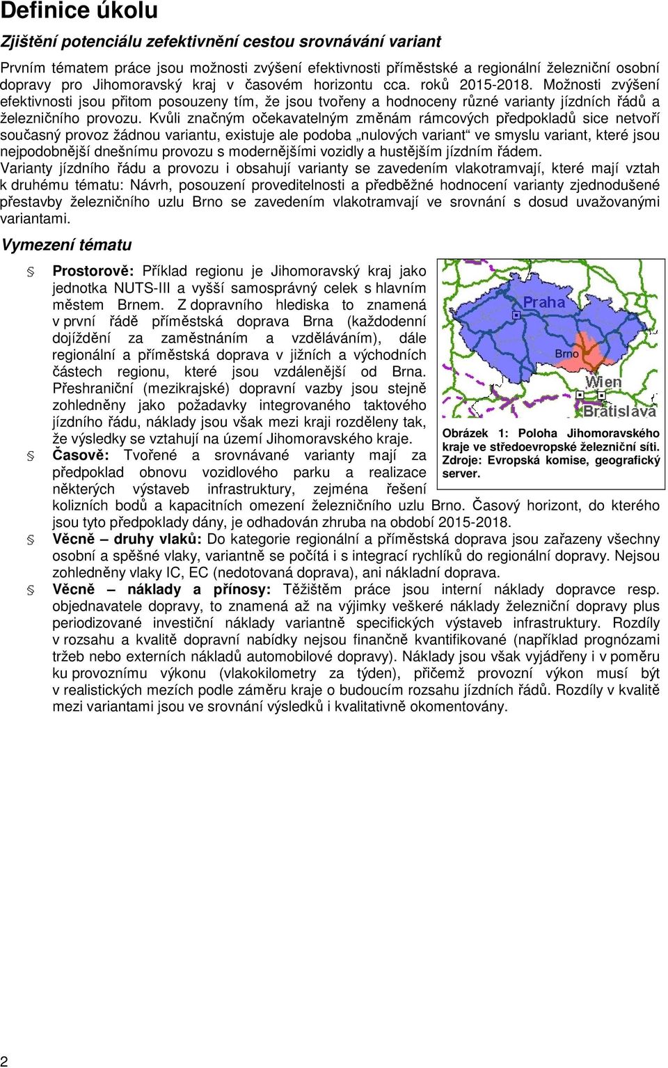 Kvůli značným očekavatelným změnám rámcových předpokladů sice netvoří současný provoz žádnou variantu, existuje ale podoba nulových variant ve smyslu variant, které jsou nejpodobnější dnešnímu