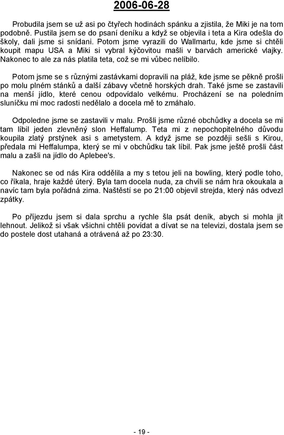 Potom jsme vyrazili do Wallmartu, kde jsme si chtěli koupit mapu USA a Miki si vybral kýčovitou mašli v barvách americké vlajky. Nakonec to ale za nás platila teta, což se mi vůbec nelíbilo.